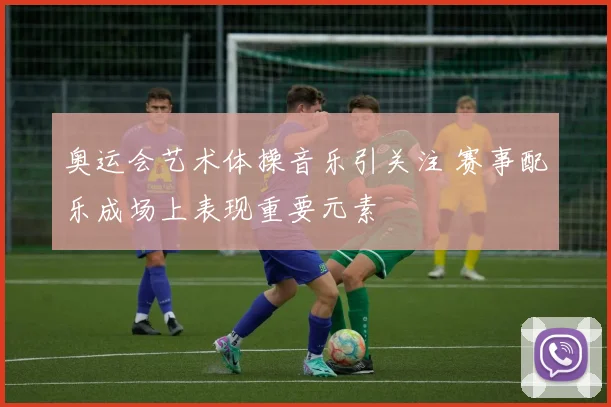 奥运会艺术体操音乐引关注 赛事配乐成场上表现重要元素